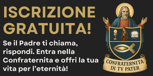 Se il Padre ti chiama, rispondi. Entra nella Confraternita di TV Pater e offri la tua vita per l’eternità